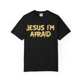 Jesus I'm Afraid T-shirt [Adult, unisex]